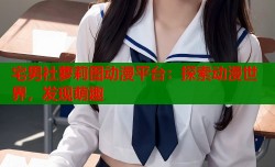 宅男社萝莉图动漫平台：探索动漫世界，发现萌趣