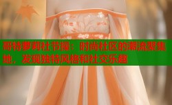 哥特萝莉社节操：时尚社区的潮流聚集地，发现独特风格和社交乐趣