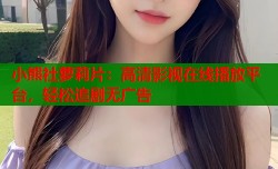 小熊社萝莉片：高清影视在线播放平台，轻松追剧无广告