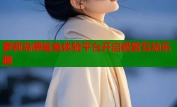 萝莉岛喂鲨鱼体验平台开启极致互动乐趣