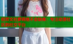 但芳文社萝莉绝不会缺席：专注动漫社区的社交平台