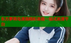 东方萝莉岛漫画精彩连载一站式追漫平台