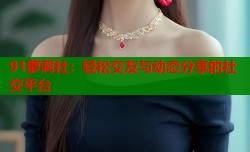 91萝莉社：轻松交友与动态分享的社交平台