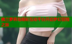 佛兰萝莉岛精彩互动平台开启梦幻冒险之旅