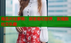 南瓜片社萝莉：探索奇幻世界，发现新社交乐趣