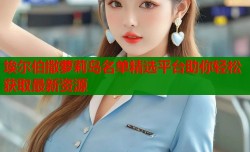 埃尔伯撒萝莉岛名单精选平台助你轻松获取最新资源