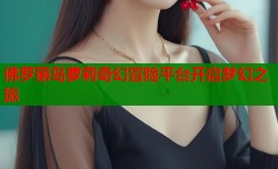 佛罗丽岛萝莉奇幻冒险平台开启梦幻之旅