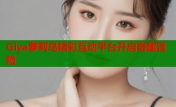 Giya萝莉岛精彩互动平台开启奇趣冒险