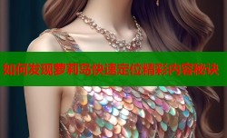 如何发现萝莉岛快速定位精彩内容秘诀