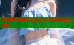 亨利萝莉岛精彩互动平台开启你的奇幻冒险