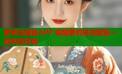 萝莉岛图集APP 萌趣萝莉高清图集一键浏览体验