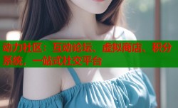 动力社区：互动论坛、虚拟商店、积分系统，一站式社交平台