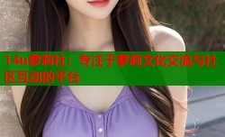 14u萝莉社：专注于萝莉文化交流与社区互动的平台