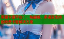 吾爱卡密平台：、防破解、多语言支持的收费卡密解决方案