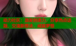 动力社区：激发创造力，分享热点话题，交流新想法，成就梦想