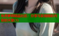 免费萝莉精品社区：分享与发现精彩内容的天堂(1)