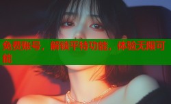 免费账号，解锁平特功能，体验无限可能
