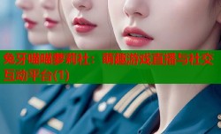 兔牙喵喵萝莉社：萌趣游戏直播与社交互动平台(1)