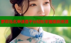 萝莉岛名单速查平台轻松掌握最新资源
