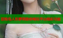 冒险岛人形萝莉助你畅玩平台精彩功能