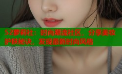 52萝莉社：时尚潮流社区，分享美妆护肤秘诀，发现最新时尚风格