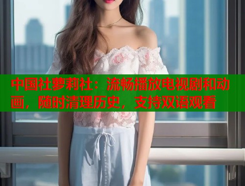 中国社萝莉社：流畅播放电视剧和动画，随时清理历史，支持双语观看  第2张