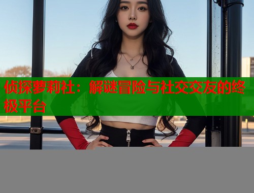 侦探萝莉社：解谜冒险与社交交友的终极平台  第1张