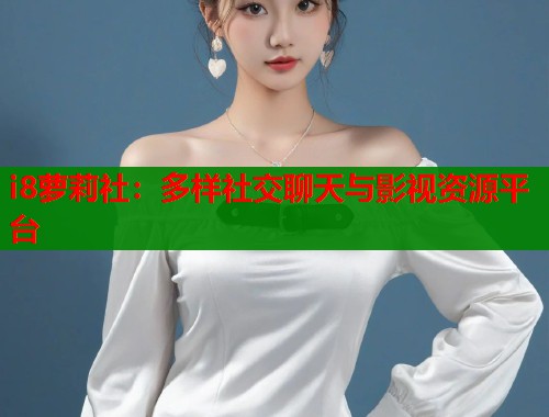 i8萝莉社：多样社交聊天与影视资源平台  第1张