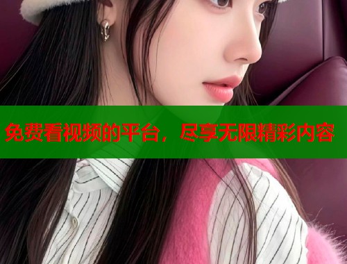 免费看视频的平台，尽享无限精彩内容  第1张