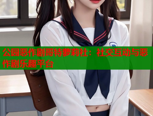 公园恶作剧哥特萝莉社：社交互动与恶作剧乐趣平台  第1张