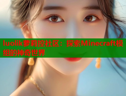 luolik萝莉控社区：探索Minecraft模组的神奇世界  第1张