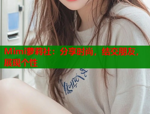 Mimi萝莉社：分享时尚，结交朋友，展现个性  第1张