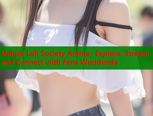 Unlock Loli Society Anime- Explore, Stream, and Connect with Fans Worldwide  第1张