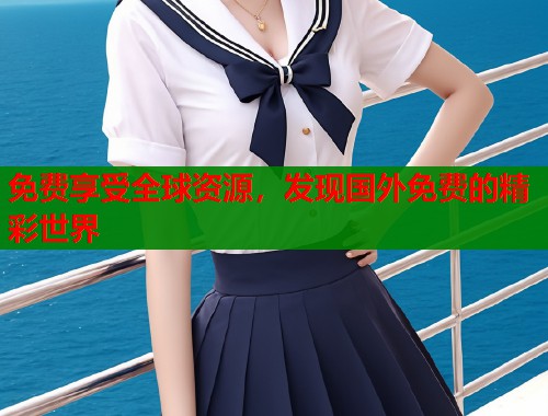 免费享受全球资源，发现国外免费的精彩世界  第1张