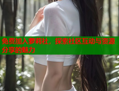免费加入萝莉社，探索社区互动与资源分享的魅力  第1张