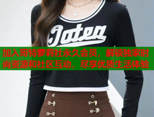 加入哥特萝莉社永久会员，解锁独家时尚资源和社区互动，尽享优质生活体验  第1张