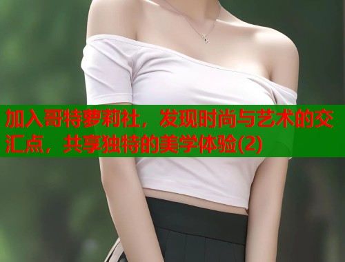 加入哥特萝莉社，发现时尚与艺术的交汇点，共享独特的美学体验(2)  第1张