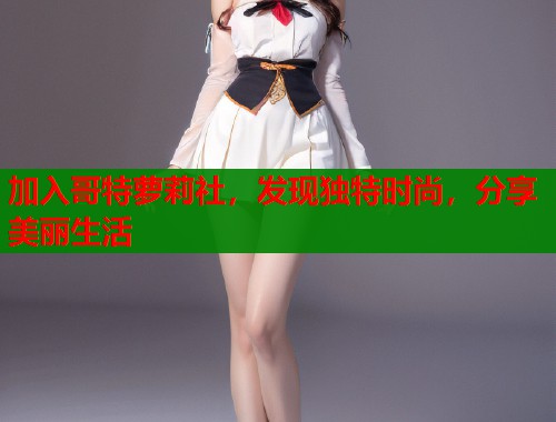 加入哥特萝莉社，发现独特时尚，分享美丽生活  第1张