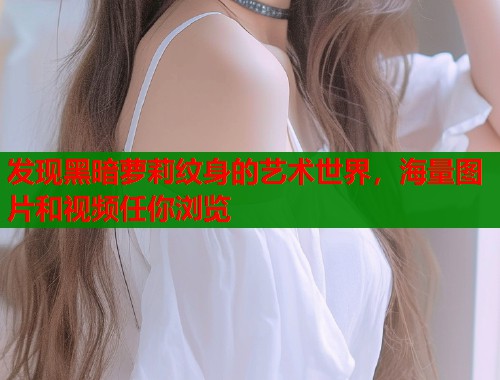 发现黑暗萝莉纹身的艺术世界，海量图片和视频任你浏览  第1张