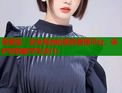 吾爱密：安全高效的密码管理平台，保护您的数字生活(1)  第1张
