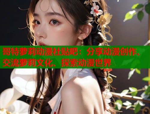 哥特萝莉动漫社贴吧：分享动漫创作、交流萝莉文化、探索动漫世界  第1张