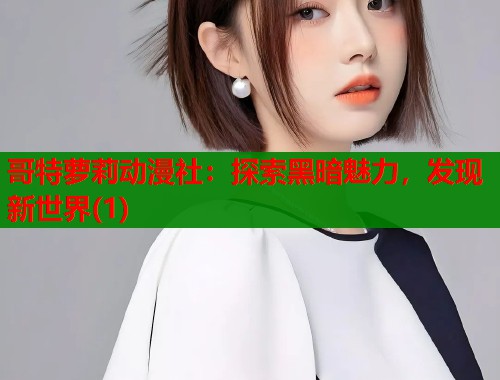 哥特萝莉动漫社：探索黑暗魅力，发现新世界(1)  第1张