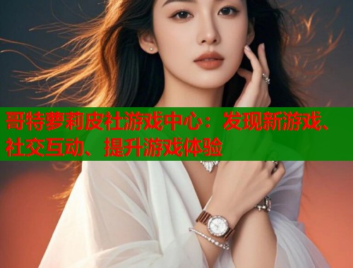 哥特萝莉皮社游戏中心：发现新游戏、社交互动、提升游戏体验  第1张