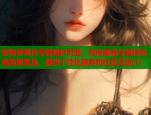 哥特萝莉社专属维护页面：时尚潮流与独特风格的聚集地，提供个性化服务和社区互动(1)  第1张