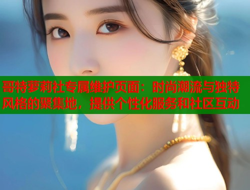 哥特萝莉社专属维护页面：时尚潮流与独特风格的聚集地，提供个性化服务和社区互动  第2张