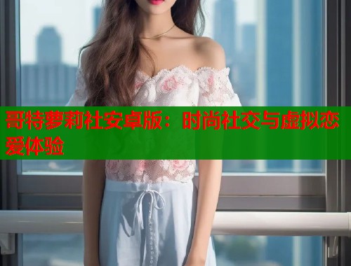 哥特萝莉社安卓版：时尚社交与虚拟恋爱体验  第1张