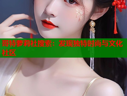 哥特萝莉社搜索：发现独特时尚与文化社区  第1张