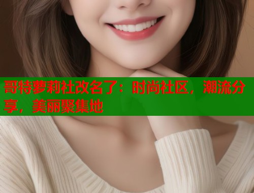 哥特萝莉社改名了：时尚社区，潮流分享，美丽聚集地  第1张