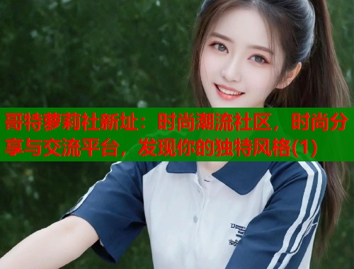 哥特萝莉社新址：时尚潮流社区，时尚分享与交流平台，发现你的独特风格(1)  第1张