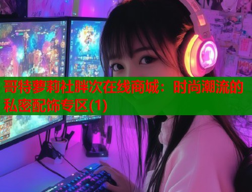 哥特萝莉社胖次在线商城：时尚潮流的私密配饰专区(1)  第1张